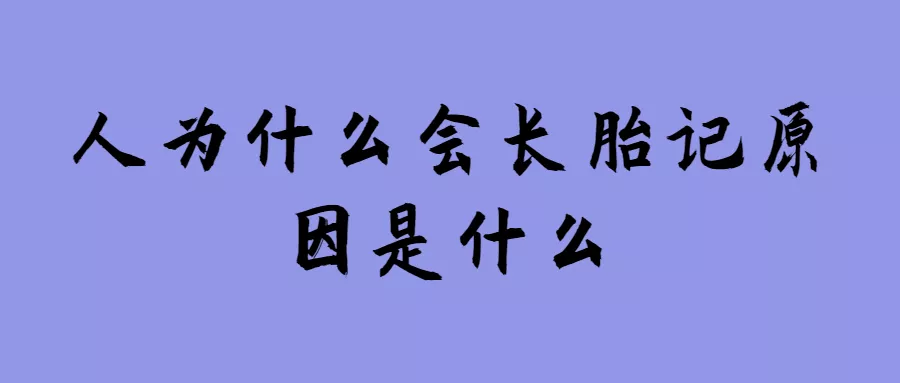 1、为什么有的人没有胎记:人身上为什么有胎记