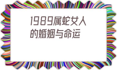 1989属蛇女人的婚姻与命运